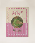 Art Print | A4 | But First, Matcha